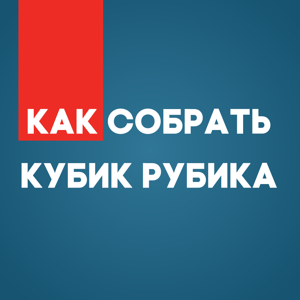 Как собрать кубик Рубика - для новичков) Как собрать кубик Рубика - для новичков)