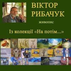 Виставка Віктора Рибачука "На потім..."